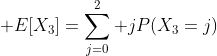 \displaystyle E[X_3]=\sum_{j=0}^2 jP(X_3=j)