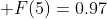 \displaystyle F(5)=0.97
