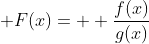\displaystyle F(x)=  \frac{f(x)}{g(x)}
