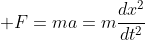 \displaystyle F=ma=m\frac{dx^2}{dt^2}