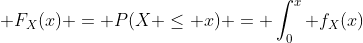 \displaystyle F_{X}(x) = P(X \leq x) = \int_0^x f_X(x)\;dx