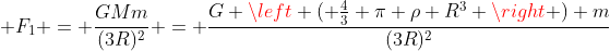 \displaystyle F_1 = \frac{GMm}{(3R)^2} = \frac{G \left ( \frac{4}{3} \pi \rho R^3 \right ) m}{(3R)^2}