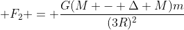 \displaystyle F_2 = \frac{G(M - \Delta M)m}{(3R)^2}