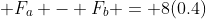 \displaystyle F_a - F_b = 8(0.4)