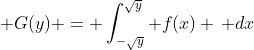 \displaystyle G(y) = \int_{-\sqrt{y}}^{\sqrt{y}} f(x) \, dx