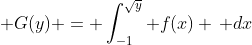 \displaystyle G(y) = \int_{-1}^{\sqrt{y}} f(x) \, dx