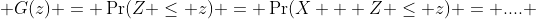 \displaystyle G(z) = \Pr(Z \leq z) = \Pr(X + Z \leq z) = .... 