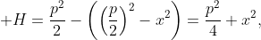 \displaystyle H=\frac{p^{2}}{2}-\left(\left(\frac{p}{2}\right)^{2}-x^{2}\right)=\frac{p^{2}}{4}+x^{2},