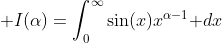 \displaystyle I(\alpha)=\int_0^{\infty}\sin(x)x^{\alpha-1}\text{ }dx