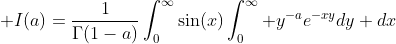 \displaystyle I(a)=\frac{1}{\Gamma(1-a)}\int_0^{\infty}\sin(x)\int_0^{\infty} y^{-a}e^{-xy}dy dx
