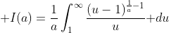 \displaystyle I(a)=\frac{1}{a}\int_1^{\infty}\frac{(u-1)^{\frac{1}{a}-1}}{u}\text{ }du