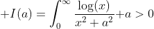 \displaystyle I(a)=\int_0^{\infty}\frac{\log(x)}{x^2+a^2}\text{ }a>0