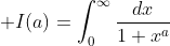 \displaystyle I(a)=\int_0^{\infty}\frac{dx}{1+x^a}