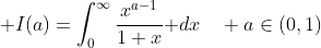 \displaystyle I(a)=\int_0^{\infty}\frac{x^{a-1}}{1+x}\text{ }dx\quad a\in(0,1)