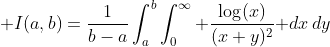 \displaystyle I(a,b)=\frac{1}{b-a}\int_a^b\int_0^\infty \frac{\log(x)}{(x+y)^2}\text{ }dx\,dy