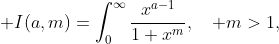 \displaystyle I(a,m)=\int_0^{\infty}\frac{x^{a-1}}{1+x^m},\quad m>1,\;\; 0<a<m