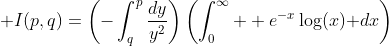 \displaystyle I(p,q)=\left(-\int_q^p\frac{dy}{y^2}\right)\left(\int_0^{\infty}  e^{-x}\log(x)\text{ }dx\right)