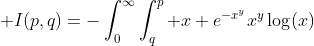 \displaystyle I(p,q)=-\int_0^{\infty}\int_q^p x e^{-x^y}x^y\log(x)\;dx\,dy