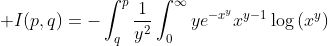 \displaystyle I(p,q)=-\int_q^p\frac{1}{y^2}\int_0^{\infty}ye^{-x^y}x^{y-1}\log\left(x^y\right)\; dx\,dy