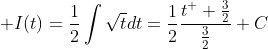 \displaystyle I(t)=\frac{1}{2}\int\sqrt{t}dt=\frac{1}{2}\frac{t^  {\frac{3}{2}}}{\frac{3}{2}}+C