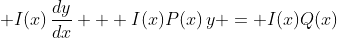 \displaystyle I(x)\,\frac{dy}{dx} + I(x)P(x)\,y = I(x)Q(x)