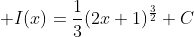 \displaystyle I(x)=\frac{1}{3}(2x+1)^{\frac{3}{2}}+C