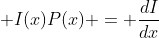 \displaystyle I(x)P(x) = \frac{dI}{dx}