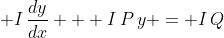 \displaystyle I\,\frac{dy}{dx} + I\,P\,y = I\,Q