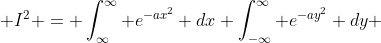\displaystyle I^2 = \int_{\infty}^{\infty} e^{-ax^2} dx \int_{-\infty}^{\infty} e^{-ay^2} dy 