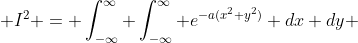 \displaystyle I^2 = \int_{-\infty}^{\infty} \int_{-\infty}^{\infty} e^{-a(x^2+y^2)} dx dy 