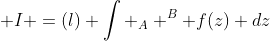 \displaystyle I =(l) \int _A ^B f(z) dz