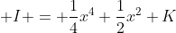 \displaystyle I = \frac{1}{4}x^4+\frac{1}{2}x^2+K