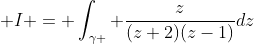 \displaystyle I = \int_{\gamma } \frac{z}{(z+2)(z-1)}dz