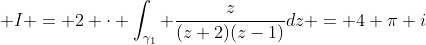 \displaystyle I = 2 \cdot \int_{\gamma_1} \frac{z}{(z+2)(z-1)}dz = 4 \pi i