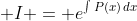 \displaystyle I = e^{\int{P(x)\,dx}}