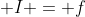 \displaystyle I = f