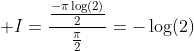 \displaystyle I=\frac{\frac{-\pi\log(2)}{2}}{\frac{\pi}{2}}=-\log(2)