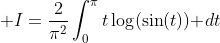 \displaystyle I=\frac{2}{\pi^2}\int_0^{\pi}t\log(\sin(t))\text{ }dt