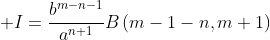 \displaystyle I=\frac{b^{m-n-1}}{a^{n+1}}B\left(m-1-n,m+1\right)