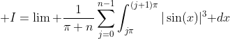 \displaystyle I=\lim \frac{1}{\pi n}\sum_{j=0}^{n-1}\int_{j\pi}^{(j+1)\pi}|\sin(x)|^3\text{ }dx