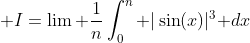 \displaystyle I=\lim \frac{1}{n}\int_0^n |\sin(x)|^3\text{ }dx