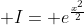\displaystyle I= e^{\frac{x^2}{2}}