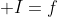 \displaystyle I=f