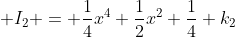 \displaystyle I_{2} = \frac{1}{4}x^4+\frac{1}{2}x^2+\frac{1}{4}+k_{2}
