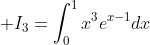 \displaystyle I_{3}=\int_0^1x^{3}e^{x-1}dx