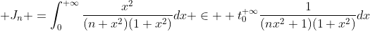 \displaystyle J_n =\int_0^{+\infty}\dfrac{x^2}{(n+x^2)(1+x^2)}dx+\in  t_0^{+\infty}\dfrac{1}{(nx^2+1)(1+x^2)}dx