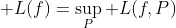 \displaystyle L(f)=\sup_{P} L(f,P)