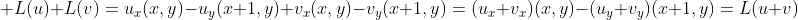 \displaystyle L(u)+L(v)=u_x(x,y)-u_y(x+1,y)+v_x(x,y)-v_y(x+1,y)=(u_x+v_x)(x,y)-(u_y+v_y)(x+1,y)=L(u+v)