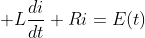 \displaystyle L\frac{di}{dt}+Ri=E(t)