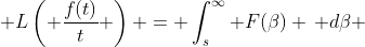 \displaystyle L\left( \dfrac{f(t)}{t} \right) = \int_s^{\infty} F(\beta) \, d\beta 